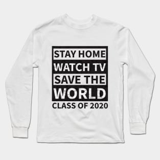 Stay Home Watch Tv Save the World  Class of 2020 Long Sleeve T-Shirt